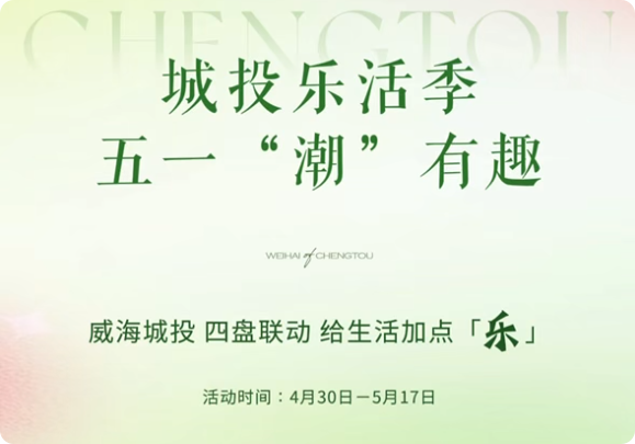 城投樂(lè)活季，五一&ldquo;潮&rdquo;有趣！威海城投，四盤(pán)聯(lián)動(dòng)，給生活加點(diǎn)「樂(lè)」。